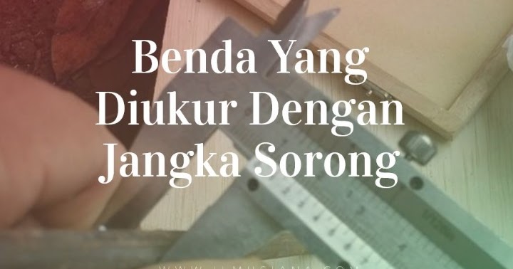 6 Benda Yang Diukur Dengan Jangka Sorong - Ilmusiana