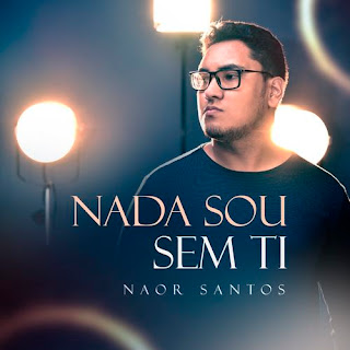 Baixar Música Gospel Nada Sou Sem Ti - Naor Santos Mp3