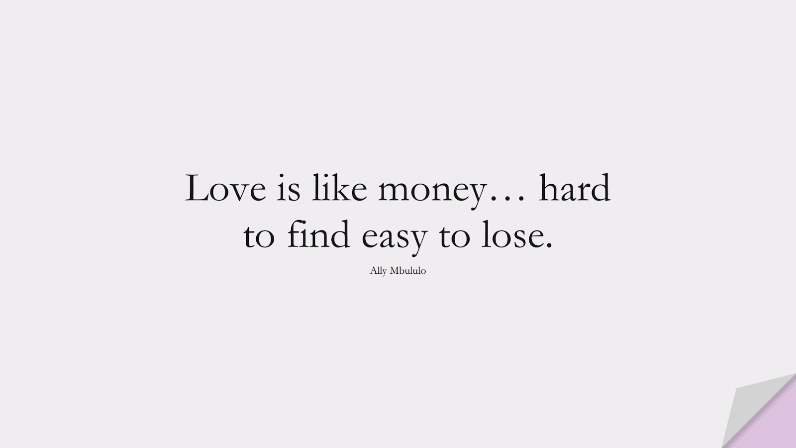Love is like money… hard to find easy to lose. (Ally Mbululo);  #MoneyQuotes