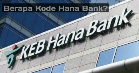Mau Transfer Berapa Kode Bank Hana Indonesia Cek Disini Jejaksemut