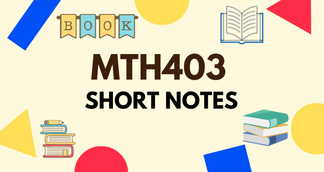 MTH403 Short notes for Final Term and Mid Term - VU Answer