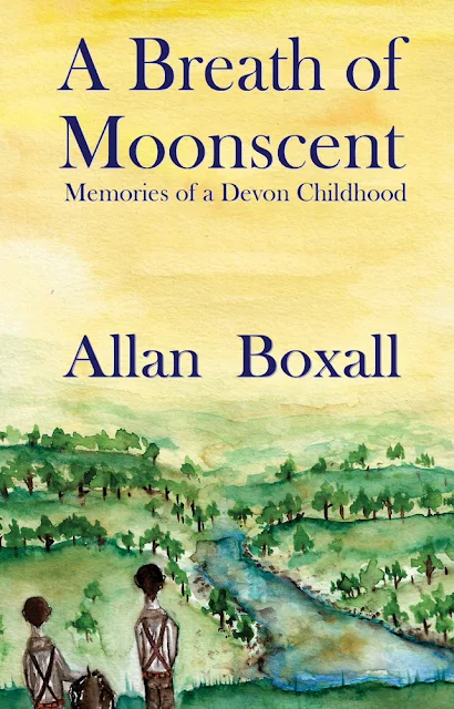 A Breath of Moonscent: Memories of a Devon Childhood by Allan Boxall  Published by Blue Poppy Publishing 25/7/2019