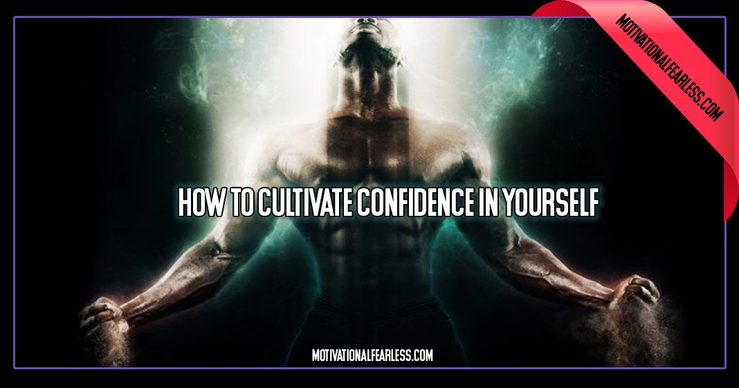 How to cultivate confidence in yourself Motivational Fearless