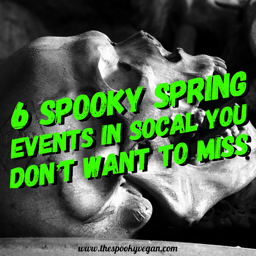 The Spooky Vegan 6 Spooky Spring Events in SoCal Horror + Halloween