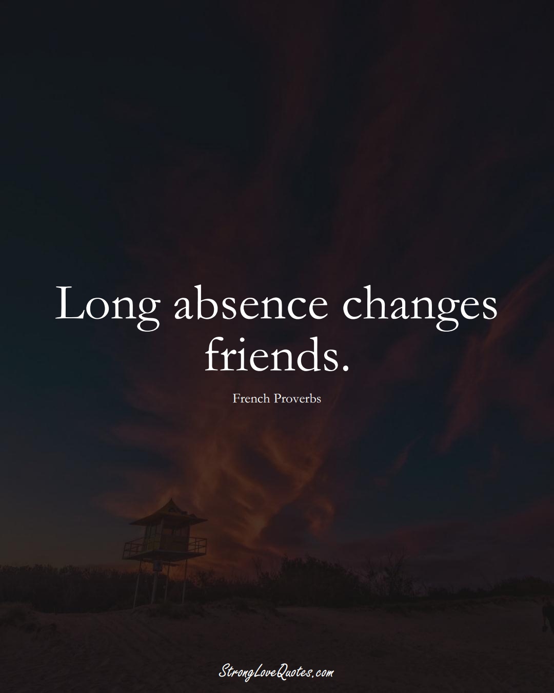 Long absence changes friends. (French Sayings);  #EuropeanSayings