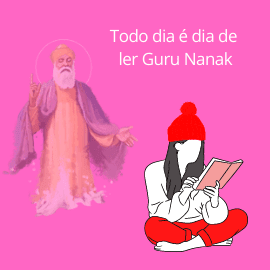 Imagem: Ao fundo uma imagem de Guru nanak com vestes amarelas e amarronzadas. Fundo de cor magenta. À frente, mostra uma mulher sentada no chão, com a sua cabeça coberta com um gorro vermelho, enquanto lê um livro. Acima escrito: "Todo dia é dia de ler Guru Nanak".