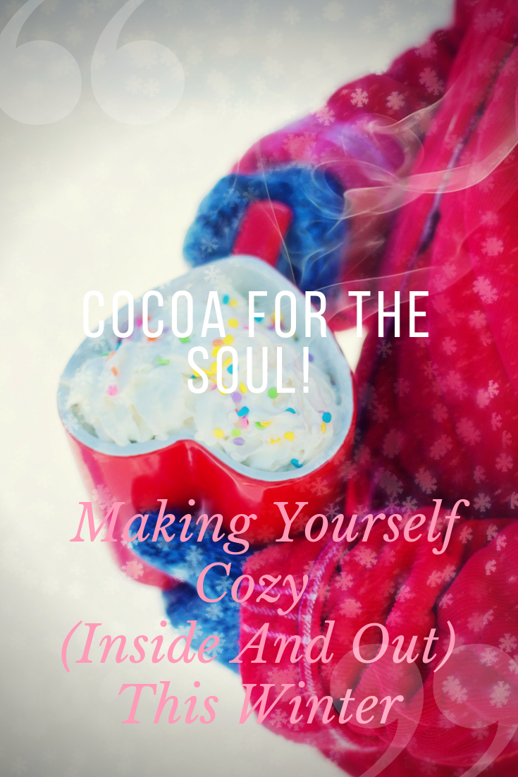 Cocoa For The Soul! Making Yourself Cozy (Inside And Out) This Winter