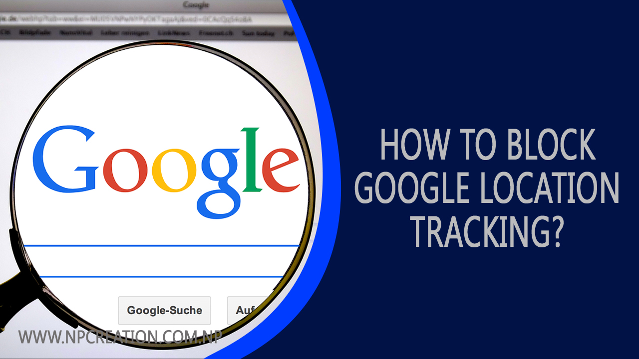 How to block Google location tracking? Let's know.