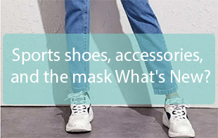 Sports shoes, accessories, and the mask What's New?