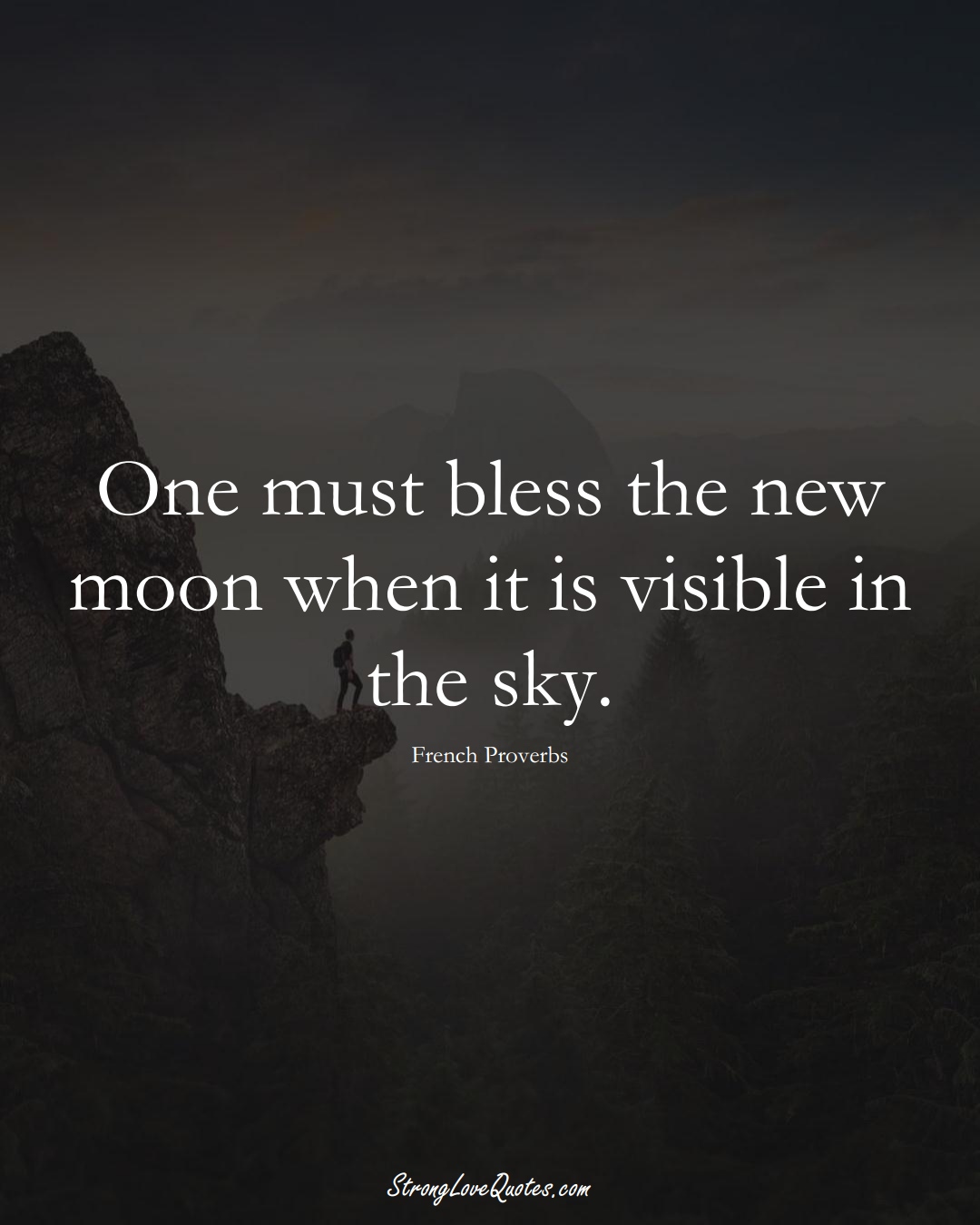 One must bless the new moon when it is visible in the sky. (French Sayings);  #EuropeanSayings