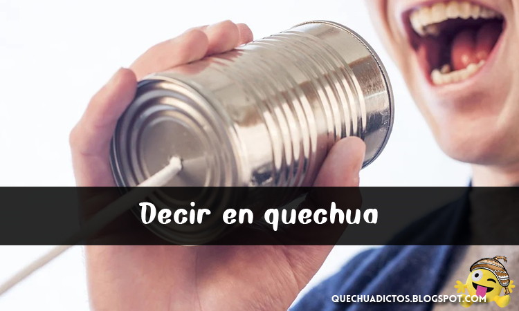 como se dice decir en quechua
