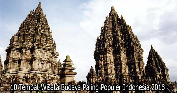 10 TEMPAT WISATA BUDAYA PALING POPULER INDONESIA 2016