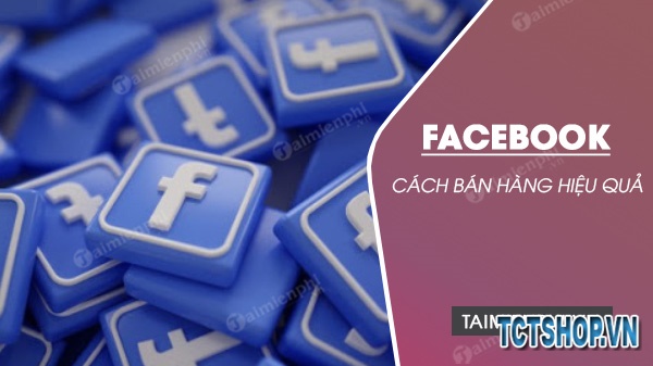 Cách bán hàng trên Facebook hiệu quả