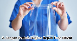 Jangan Sentuh Bagian Depan Face Shield adalah cara yang benar menggunakan face shield