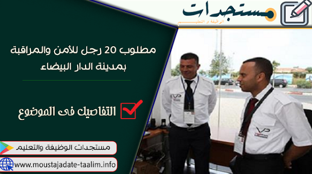 أنابيك: مطلوب 20 رجل للأمن والمراقبة بمدينة الدار البيضاء