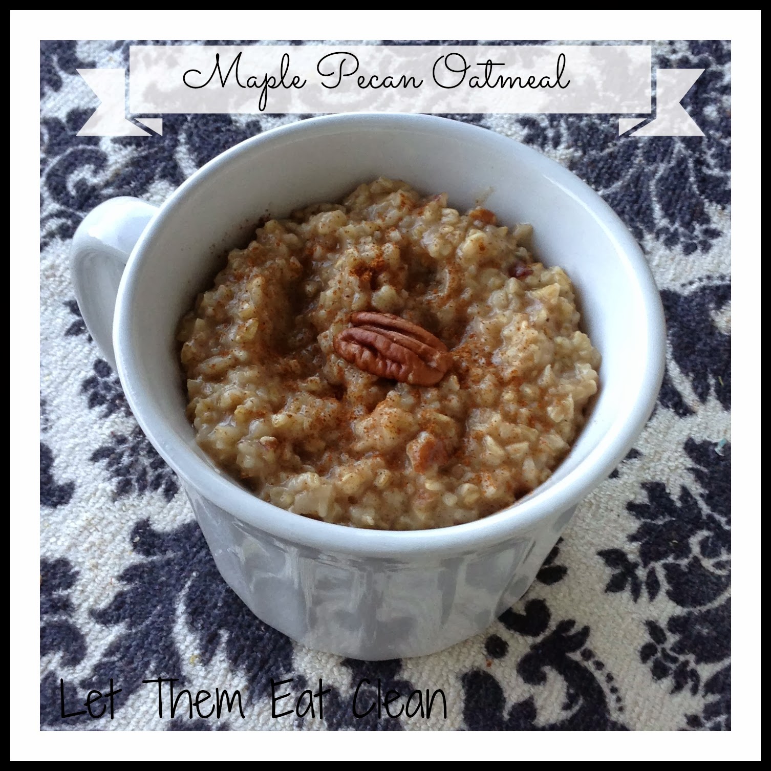 Let Them Eat Clean Maple Pecan Oatmeal