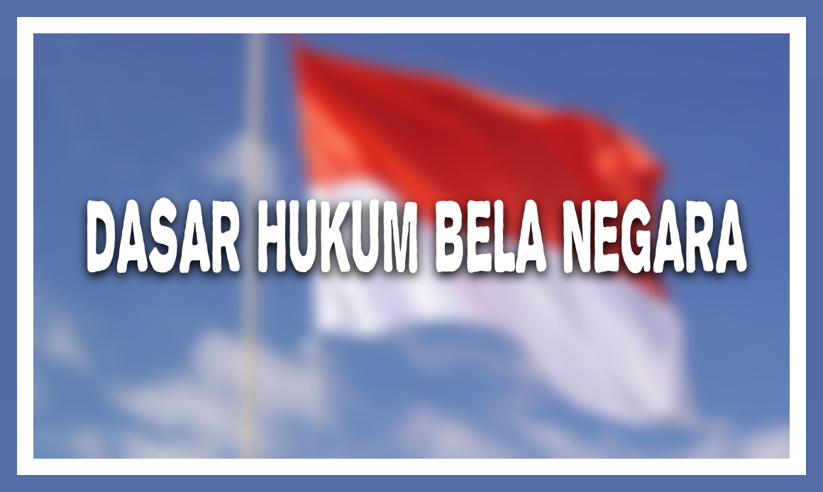 Dasar hukum bela negara dan pengertiannya Diangpedia