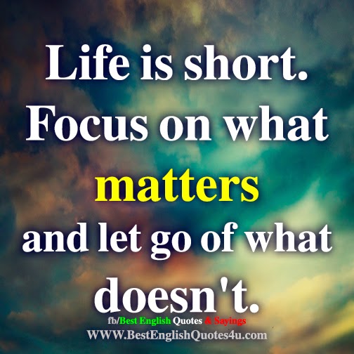 Life is short. Focus on what matters...