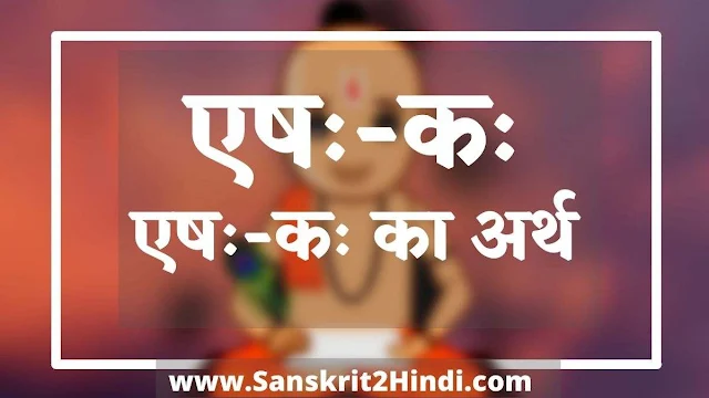 ᐈएषः-कः -Eshah-kaha का अर्थ ✅ एषः-कः -Eshah-kaha Meaning inSanskrit|एषः-कः -Eshah-kaha Meaning in Hindi | एषः-कः -Eshah-kahaMeaning in English|एषः-कः -Eshah-kaha का हिंदी अर्थ