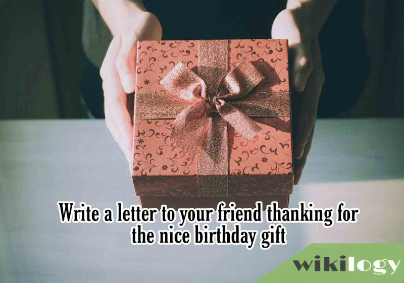 Write a letter to your friend thanking for the nice birthday gift