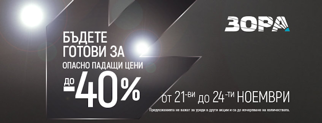 https://zora.bg/ЗОРА Опасно Падащи Цени 21-24.11 2019→ Отстъпки до -40%