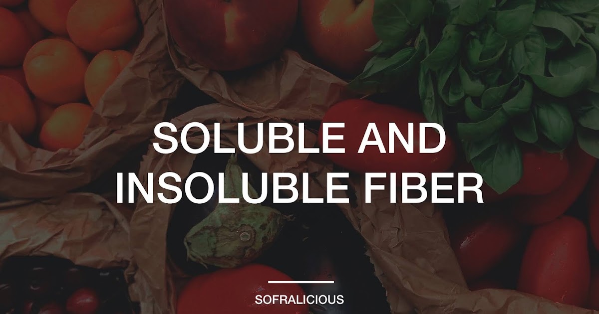 SOLUBLE AND INSOLUBLE FIBERS WHICH ONE TO EAT? SOFRALICIOUS