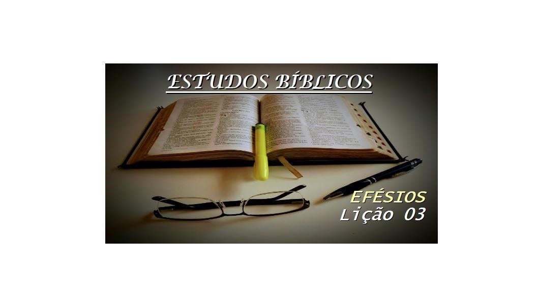 CARTA DE PAULO AOS EFÉSIOS Estudo nº 03 CARTA DE PAULO AOS EFÉSIOS Estudo nº 03