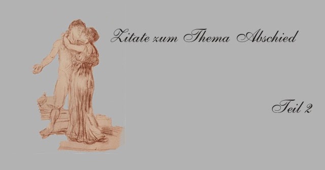 Gedichte Und Zitate Fur Alle Zitate Zum Thema Abschied Teil 2