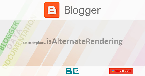 Blogger - data:template.isAlternateRendering