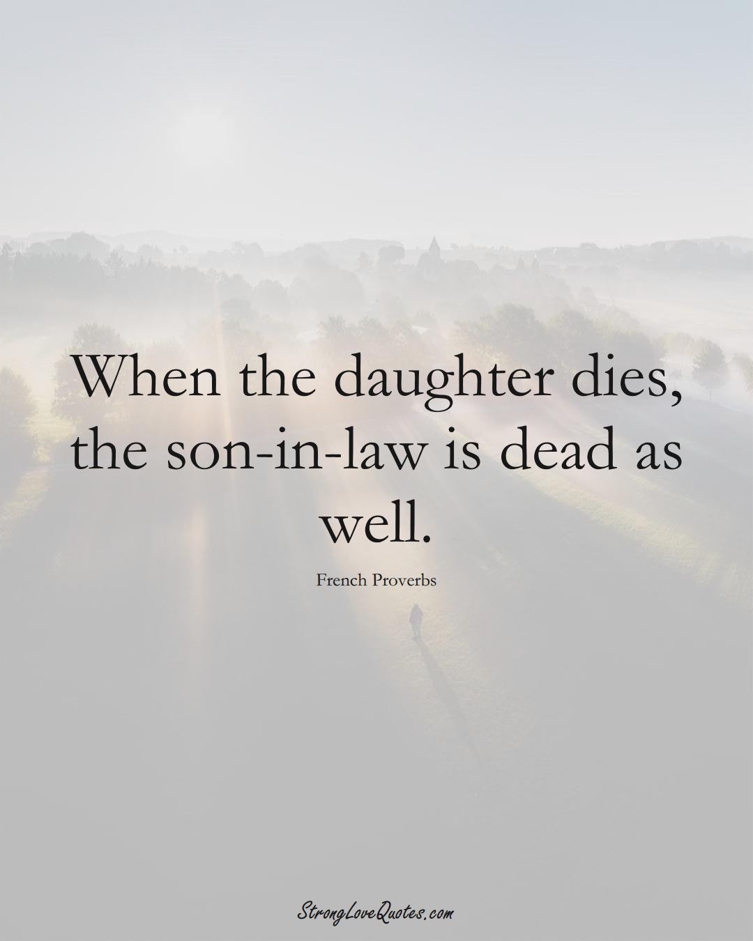 When the daughter dies, the son-in-law is dead as well. (French Sayings);  #EuropeanSayings