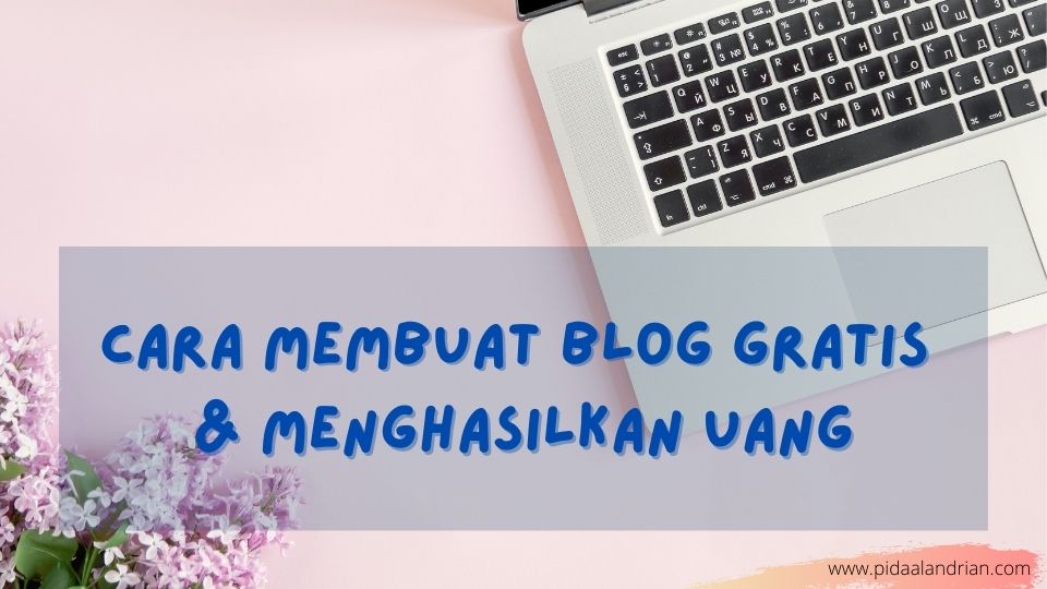 Cara Membuat Blog Gratis dan Menghasilkan Uang