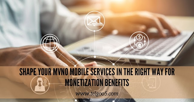 Shape your MVNO Mobile Services in the Right Way for Monetization Benefits