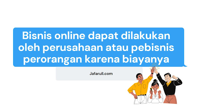 Bisnis Online Dapat Dilakukan Oleh Perusahaan Atau Pebisnis Perorangan Karena Biayanya Jafarull