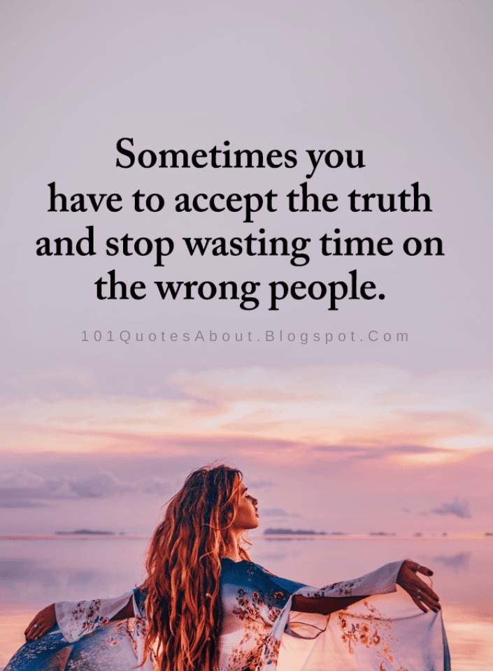 Sometimes you have to accept the truth and stop wasting time on the ...