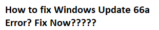 How to Resolve Windows Update Error 66a in Windows 10