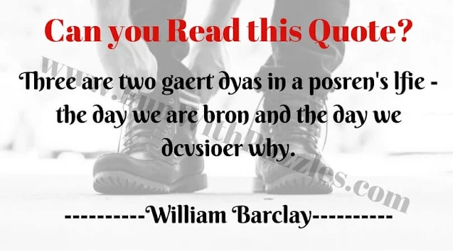 Trehe are two geart dyas in a peorsn's lfie - the day we are bron and the day we diovscer why.