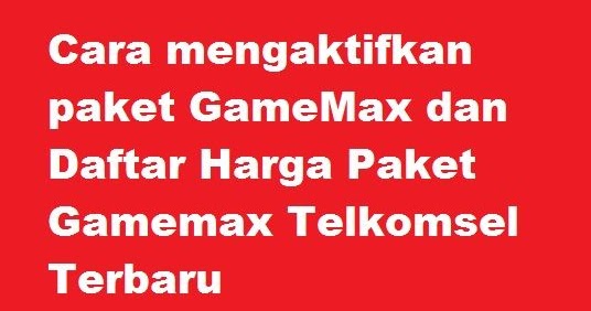 Cara Mengaktifkan Paket Gamemax Dan Daftar Harga Paket