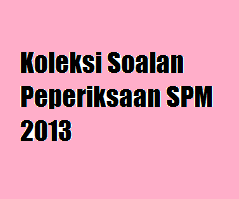 Koleksi Soalan Peperiksaan Sebenar SPM 2013 - IDEA TERKINI