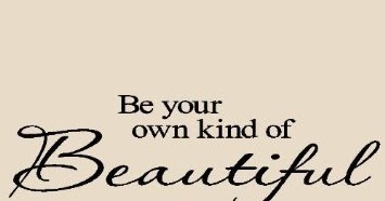Quotes and Sayings: Be Your Own Kind Of Beautiful