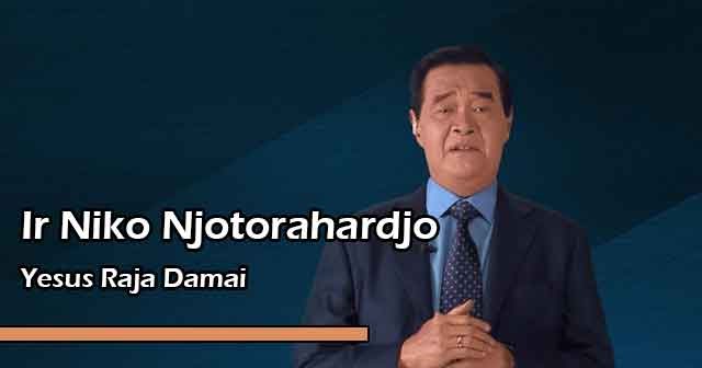 Lirik Lagu Rohani Yesus Raja Damai Ir Niko Njotorahardjo Lirik Lagu Rohani Yesus Raja Damai Ir Niko Njotorahardjo