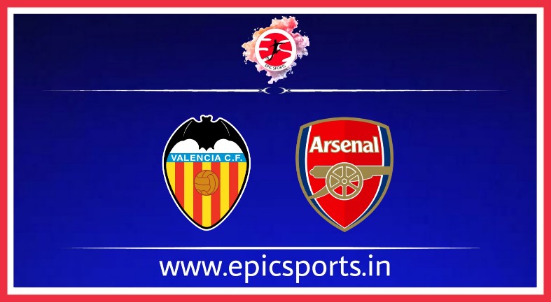 UEL : Valencia vs Arsenal ; Match Preview, Lineup & Updates