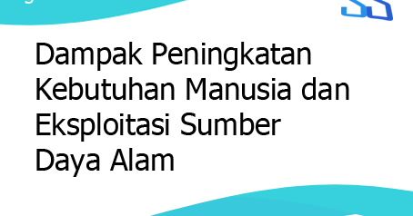 Dampak Peningkatan Kebutuhan Manusia dan Eksploitasi Sumber Daya Alam