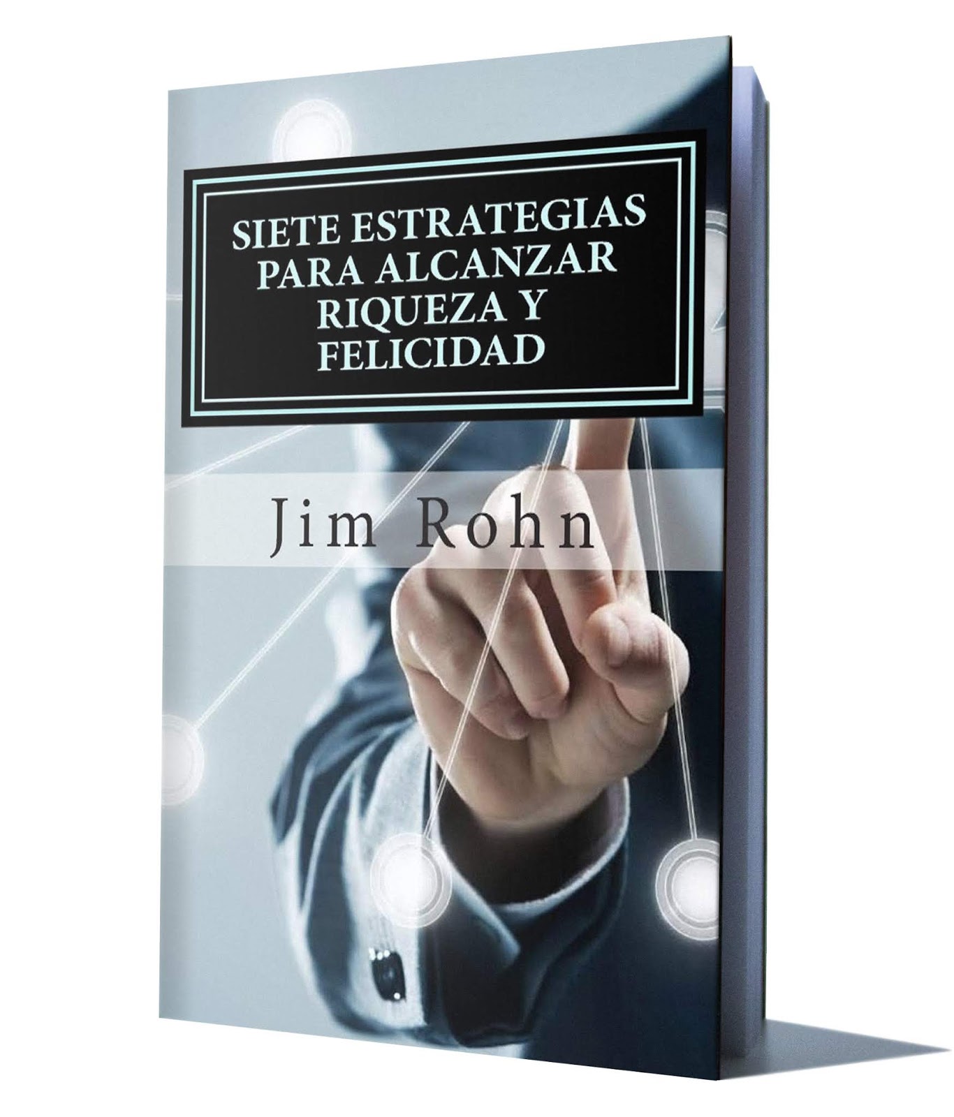 7 ESTRATEGIAS PARA ALCANZAR RIQUEZA Y FELICIDAD – JIM ROHN