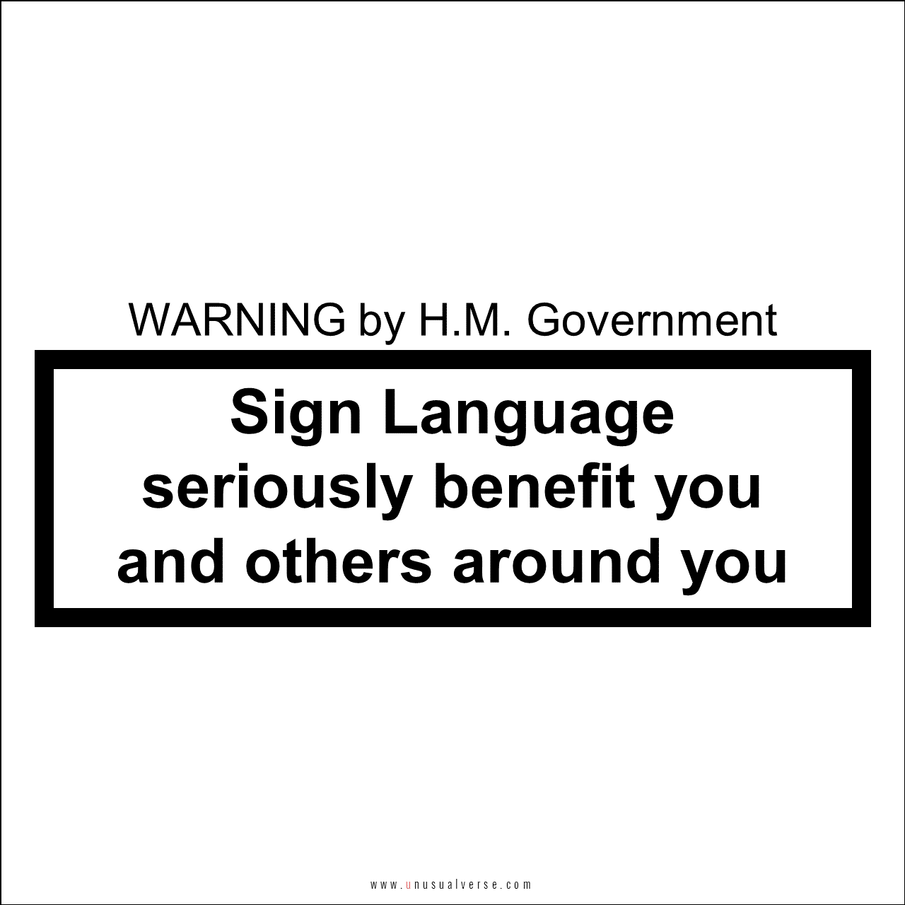Warning by H.M. Goverment: Sign Language seriously benefit you and others around you