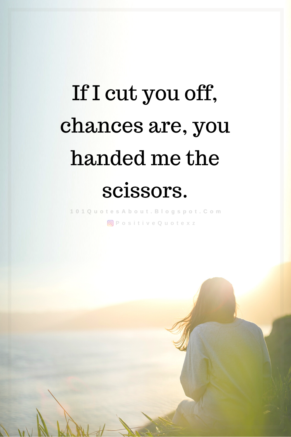 If I Cut You Off, Chances Are, You Handed Me The Scissors Quotes