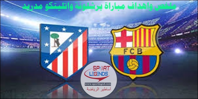 ملخص واهداف مباراة برشلونة واتليتكو مدريد ملخص واهداف مباراة برشلونة واتليتكو مدريد