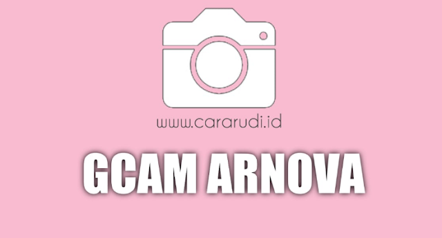 Google Camera (GCAM) Arnova Untuk Android Terbaru Google Camera (GCAM) Arnova Untuk Android Terbaru