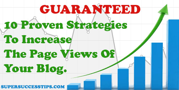 10 Proven Strategies To Increase The Page Views Of Your Blog. 10 Proven Strategies To Increase The Page Views Of Your Blog.