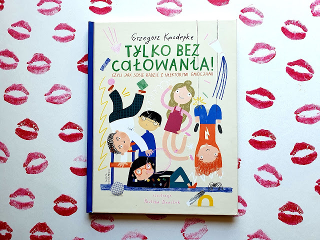 Tylko bez całowania, czyli jak sobie radzić z niektorymi emocjami - Grzegorz Kasdepke - Nasza Księgarnia - książki dla dzieci - blog rodzicielski - blog parentingowy - blog o książkach dla dzieci - książki o emocjach