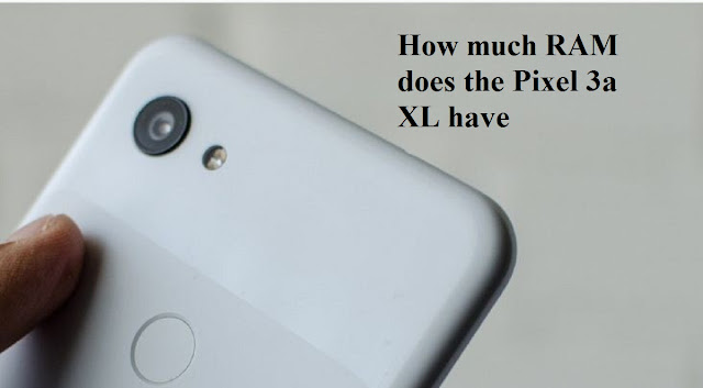 How much RAM does the Pixel 3a XL have? How much RAM does the Pixel 3a XL have?